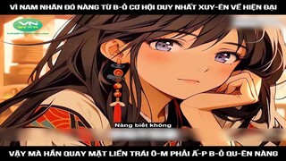 Review Truyện: Vì nam nhân đó nàng từ b-ỏ cơ hội duy nhất xuy-ên về hiện đại, vậy mà hắn quay mặt