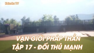 Vạn giới Pháp Thần Tập 17 - Đối Thủ Mạnh!