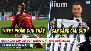 TIN BÓNG ĐÁ SÁNG 3/11| Ronaldo lập cú đúp TUYỆT PHẨM cứu thầy, Juventus sẵn sàng GIẢI CỨU Hazard