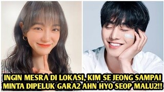 UWUNYA AHN HYO SEOP MASIH MALU-MALU, KIM SE JEONG SAMPAI MINTA DIPELUK BIAR LEBIH MESRA DI LOKASI!!