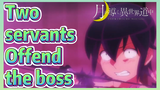 Two servants Offend the boss