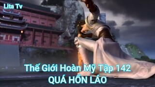 Thế Giới Hoàn Mỹ Tập 142-QUÁ HỔN LÁO