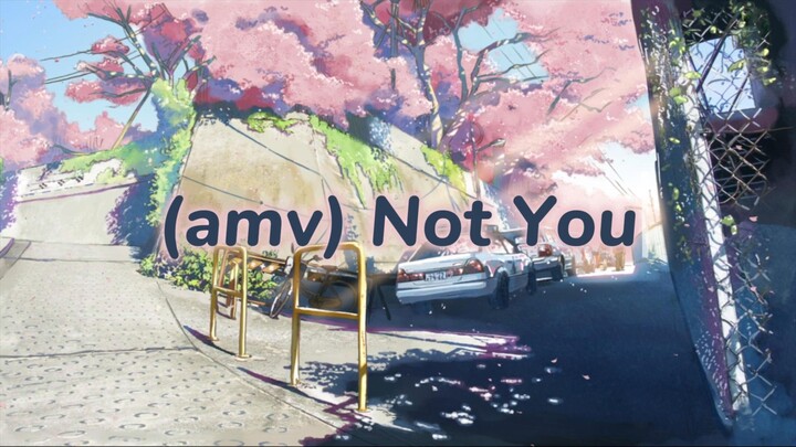 (amv) Not You|| Ditinggal oleh seorang yang tidak pernah tergantikan