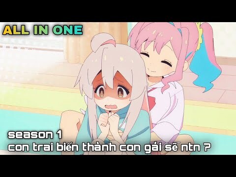 ALL IN ONE | Ngủ dậy sau 1 đêm tôi bị biến mẹ thành con gái ??? || Season 1 || kira_review all