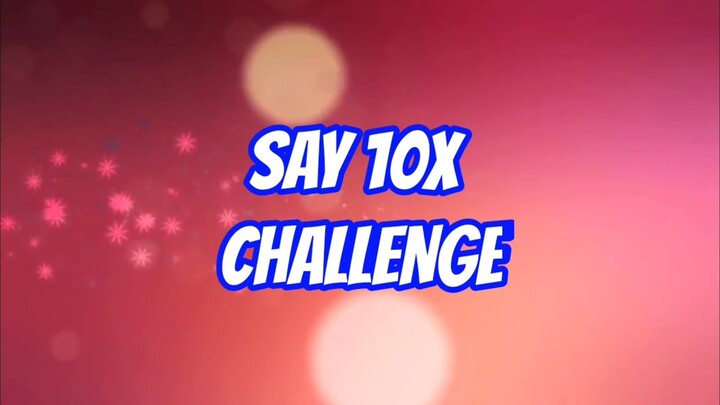 SAY 10X CHALLENGE