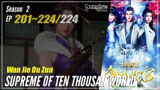 【Wan Jie Du Zun】 Season 2 EP 201~224 (251-274) END - Supreme Of Ten Thousand World | Donghua 1080P