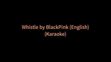 Whistle by BlackPink—English Version (Karaoke 🎤)