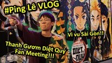 [VLOG] Quẩy Tung Thanh Gươm Diệt Quỷ Fan Meeting | Vi Vu Sài Gòn | Ping Lê