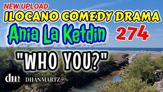 ILOCANO COMEDY DRAMA | WHO YOU | ANIA LA KETDIN 274 | NEW UPLOAD