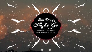 ♬ Em Đang Nghĩ Gì - Hoàng Tôn (Kz Remix)