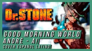 Dr. Stone OP 1 | GOOD MORNING WORLD | André - A! (Cover Español Latino)