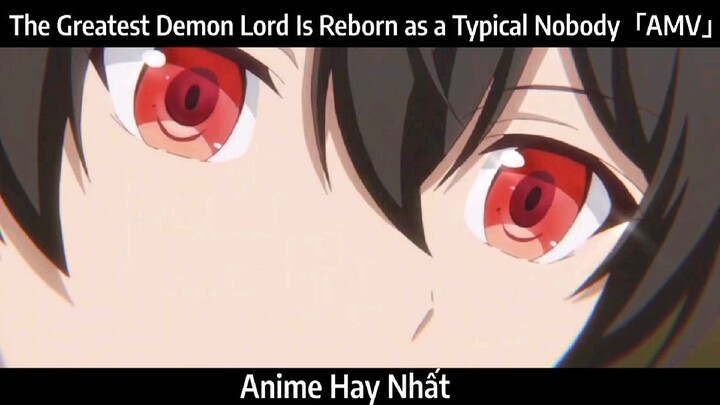 The Greatest Demon Lord Is Reborn as a Typical Nobody「AMV」Hay Nhất