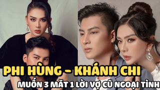 Phi Hùng sẵn sàng ‘ba mặt một lời' đối chất với vợ cũ, khẳng định Lâm Khánh Chi ngoại tình