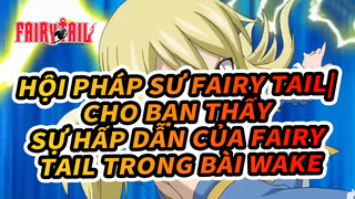 Hội Pháp Sư Fairy Tail| Cho bạn thấy sự hấp dẫn của Fairy Tail trong bài WAKE