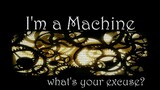 I'm a Machine - Whats ur excuse?