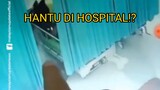 HANTU DI HOSPITAL!?