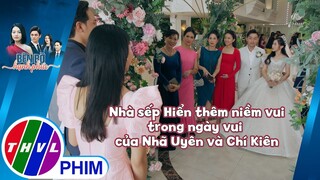 Nhà sếp Hiển rước thêm niềm vui trong ngày vui của Nhã Uyên và Chí Kiên | BÊN BỜ HẠNH PHÚC