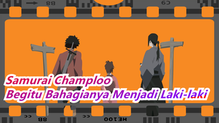 [Samurai Champloo] Menjadi Laki-laki Adalah Keberuntunganku / Plot Terpusat / Kombinasi