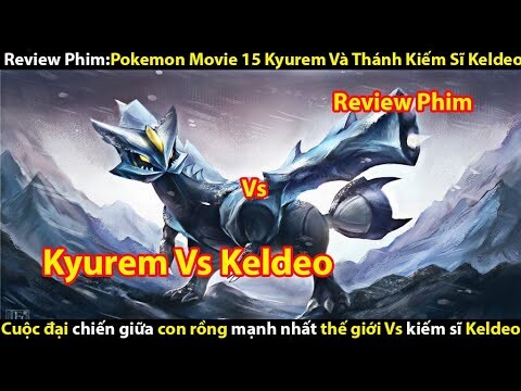 [Review Phim] Pokemon Movie 15  Kyurem Và Thánh Kỵ Sĩ Keldeo || Tớ Review Phim