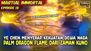 YE CHEN MENDAPATKAN KEKUATAN DEWA NAGA DARI ZAMAN KUNO | MARTIAL IMMORTAL | EPISODE 18