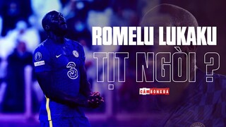 VÌ SAO ROMELU LUKAKU TỊT NGÒI 6 TRẬN LIÊN TIẾP TẠI CHELSEA?