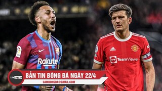 Bản tin Bóng Đá ngày 22/4 | Barca khiến Real chưa thể sớm vô địch; Maguire bị dọa đánh bom nhà riêng