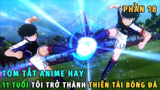 Tóm Tắt Anime Hay | 11 Tuổi Tôi Trở Thành Thiên Tài Bóng Đá Phần 18 | Review Phim Anime