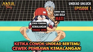 KETIKA COWOK UNDEAD BERTEMU DENGAN CEWEK PEMBAWA KEMALANGAN TINGKAT DEWA, UNDEAD UNLUCK EPISODE 1