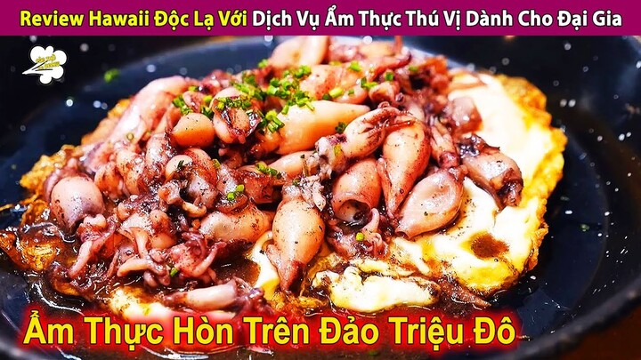 Review Một Hawaii Độc Lạ Với Dịch Vụ Ẩm Thực Tiền Tỷ Cho Đại Gia | Review Con Người Và Cuộc Sống