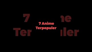 7 Anime Terpopuler #anime #anime2023 #otaku #animes #shorts #short #shortsvideo #shortvideo #like