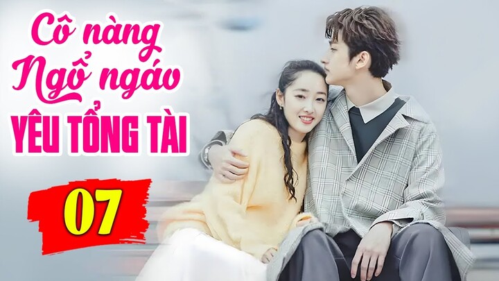 Cô Nàng Ngổ Ngáo Yêu Say Đắm Tổng Tài - Tập 7 | Phim Bộ Tình Cảm Trung Quốc Mới Nhất Lồng Tiếng
