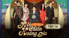 NỘI CHIẾN HOÀNG GIA - TẬP 16 | LỒNG TIẾNG VIỆT