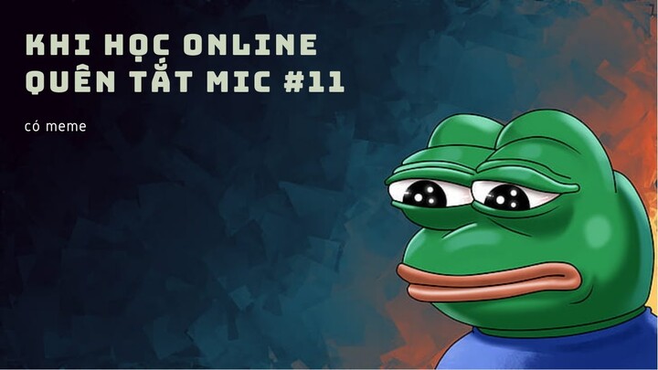 Khi học online mà quên tắt mic #11 || CÓ MEME