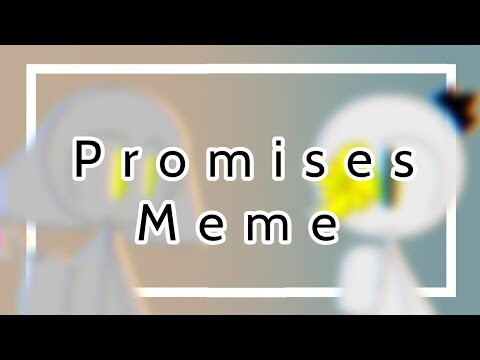 Promises meme(800sub special)