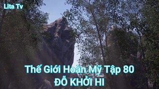 Thế Giới Hoàn Mỹ Tập 80-ĐỖ KHỞI HI