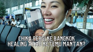 Chika pergi ke Bangkok HEALING atau KETEMU MANTAN??