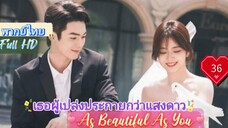 เธอผู้เปล่งประกายกว่าแสงดาว EP36 As Beautiful As You  HD1080P พากย์ไทย [2024]