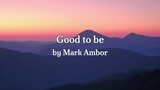 Good to be by Mark Ambor (Lyrics)
