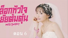 Miss Target  ล็อกหัวใจ ยัยต้มตุ๋น  ตอนที่ 06