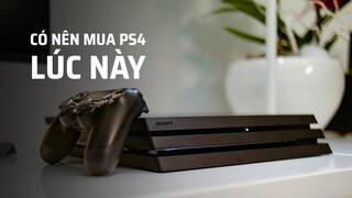 Có nên mua PS4 thời điểm hiện tại?