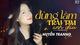 Đừng Làm Trái Tim Anh Đau - Sơn Tùng M-TP | Huyền Tranng Cover...Vậy Thì Em Xin Chết Vì Người Em Yêu