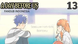 SEBELUM HATI KITA BERTEMU | A DAY BEFORE US EPS 13 [FANDUB INDONESIA]