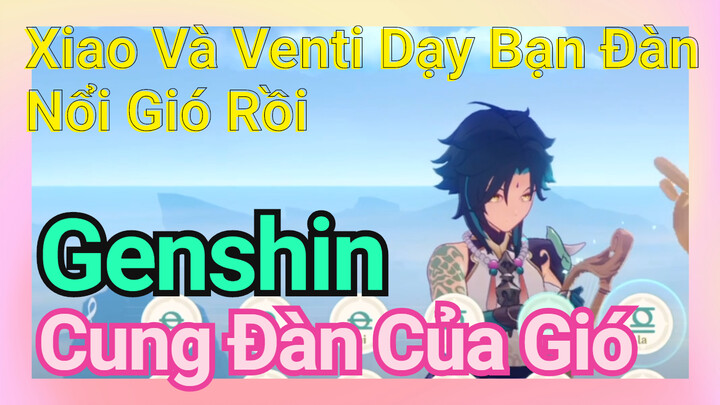 [Genshin, Cung Đàn Của Gió] Xiao Và Venti Dạy Bạn Đàn "Nổi Gió Rồi"