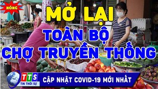 🛑NÓNG: Cho phép MỞ LẠI toàn bộ chợ truyền thống & các dịch vụ tại TP | TTS1