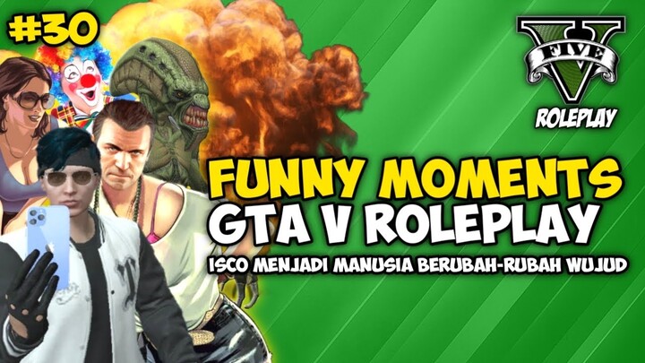 GTA V ROLEPLAY FUNNY MOMENTS part 30 - ISCO MENJADI MANUSIA BERUBAH-RUBAH WUJUD WKWK !!
