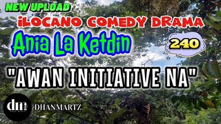 ILOCANO COMEDY DRAMA | AWAN INITIATIVE NA | ANIA LA KETDIN 240 | NEW UPLOAD