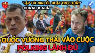 Quốc Vương Thái Lan Ra Lệnh: HLV Polking Lập Tức Cúi Đầu Xin Lỗi Lãnh Đạo Việt Nam