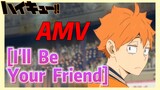 [Haikyuu!!]  AMV |  [I'll  Be  Your  Friend]