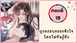 ถูกครอบครองหัวใจโดยไม่ทันรู้ตัว ตอนที่ 19