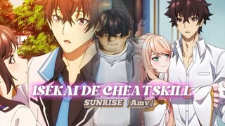 ISEKAI DE CHEAT SKILL WI TENI SHITA ORE WA 「Amv」SUNRISE